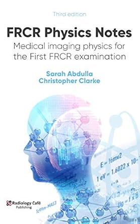 FRCR Physics Notes: Medical imaging physics for the First FRCR examination Color