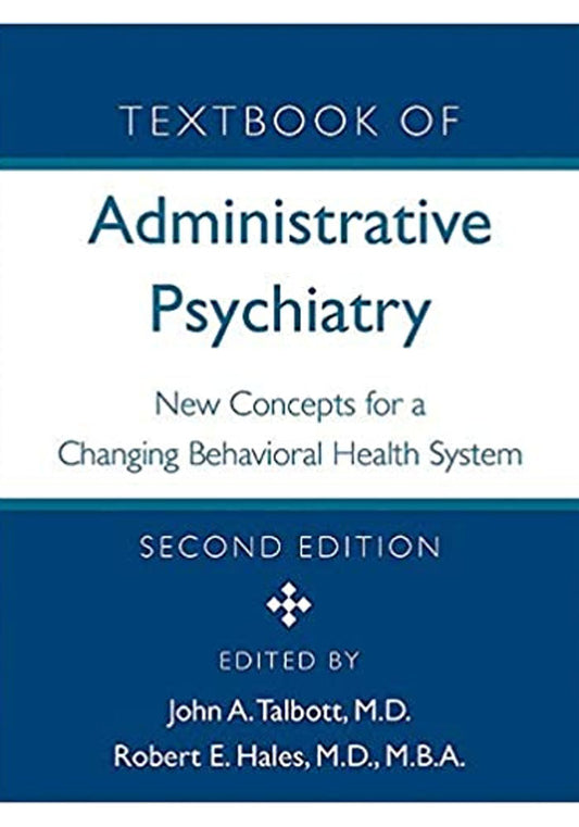 Textbook of Administrative Psychiatry: New Concepts for a Changing Behavioral Health System 2nd Edition
