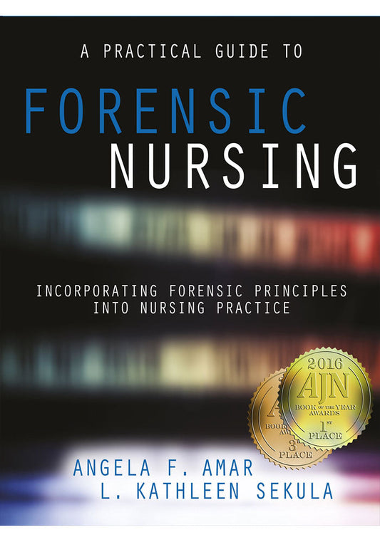 A Practical Guide to Forensic Nursing Incorporating Forensic Principles into Nursing Practice