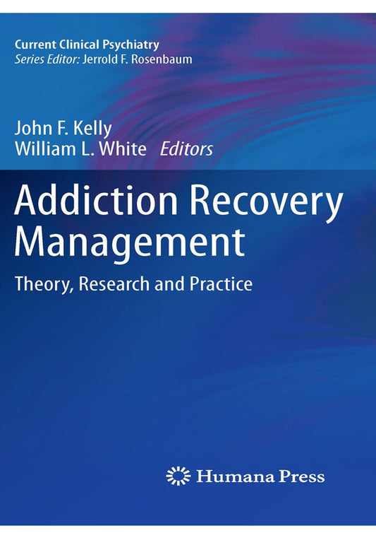 Addiction Recovery Management: Theory, Research and Practice (Current Clinical Psychiatry) 2011th Edition