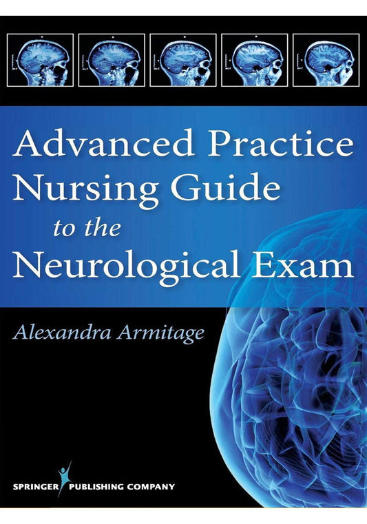 Advanced Practice Nursing Guide to the Neurological Exam