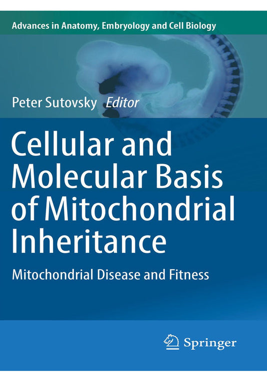 Cellular and Molecular Basis of Mitochondrial Inheritance: Mitochondrial Disease and Fitness (Advances in Anatomy, Embryology and Cell Biology Book 231) 1st ed. 2019 Edition, Kindle Edition